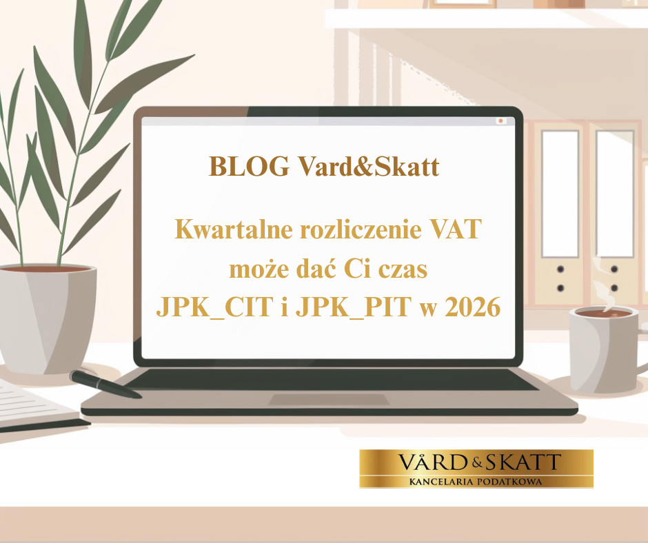 Kwartalne rozliczenie VAT może dać Ci czas – uniknij JPK_CIT i JPK_PIT w 2026